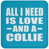 All I Need Is Love And A Collie - Drink Coaster