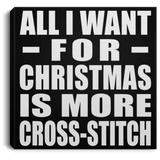 All I Want For Christmas Is More Cross-Stitch - Canvas Square