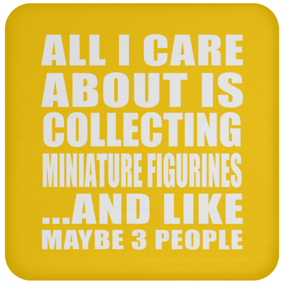 All I Care About Is Collecting Miniature Figurines - Drink Coaster