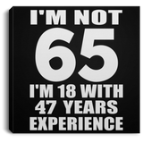 65th Birthday I'm Not 65 I'm 18 With 47 Years Experience - Canvas Square