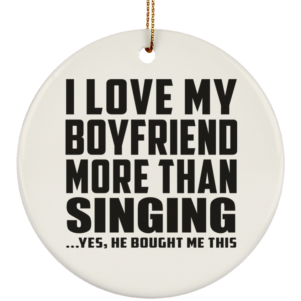 I Love My Boyfriend More Than Singing - Circle Ornament