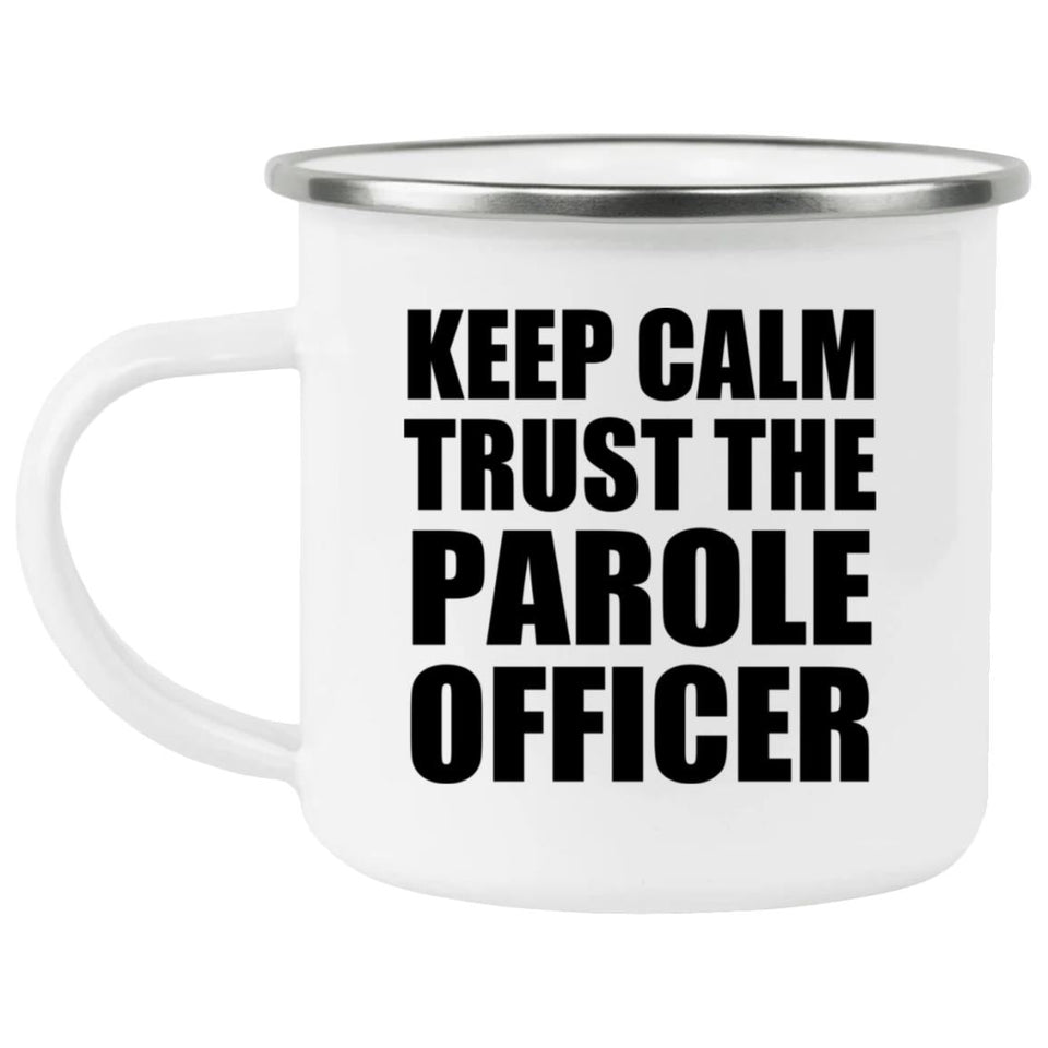 Keep Calm and Trust The Parole Officer - 12oz Camping Mug