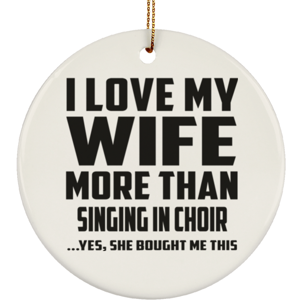 I Love My Wife More Than Singing In Choir - Circle Ornament