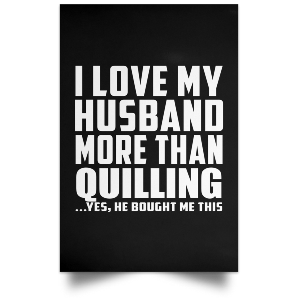 I Love My Husband More Than Quilling - Poster Portrait