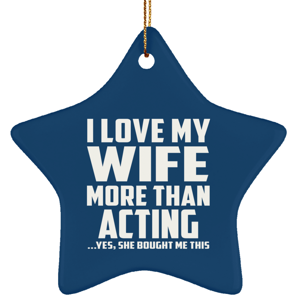 I Love My Wife More Than Acting - Star Ornament