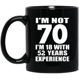 70th Birthday I'm Not 70 I'm 18 With 52 Years Experience - 11oz Coffee Mug Black
