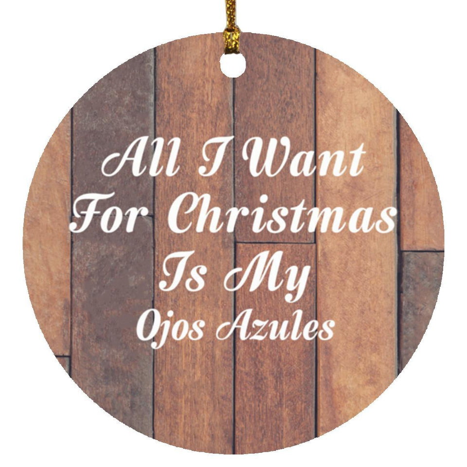 All I Want For Christmas Is My Ojos Azules - Circle Ornament E