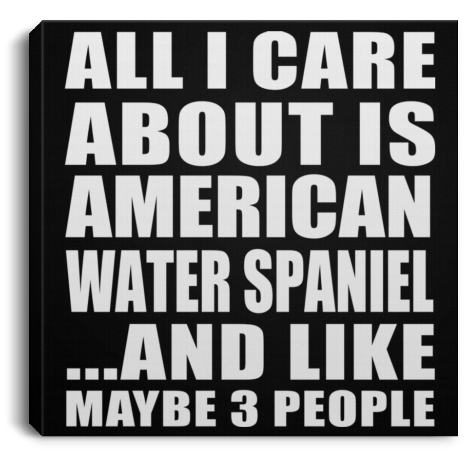 All I Care About Is American Water Spaniel - Canvas Square