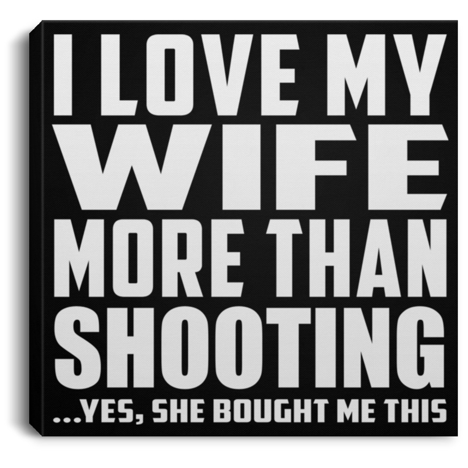 I Love My Wife More Than Shooting - Canvas Square