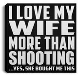 I Love My Wife More Than Shooting - Canvas Square