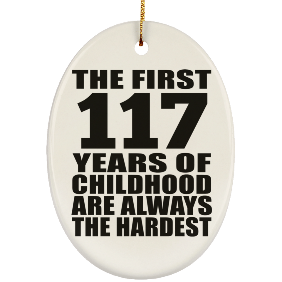 117th Birthday First 117 Years of Childhood Are The Hardest - Oval Ornament