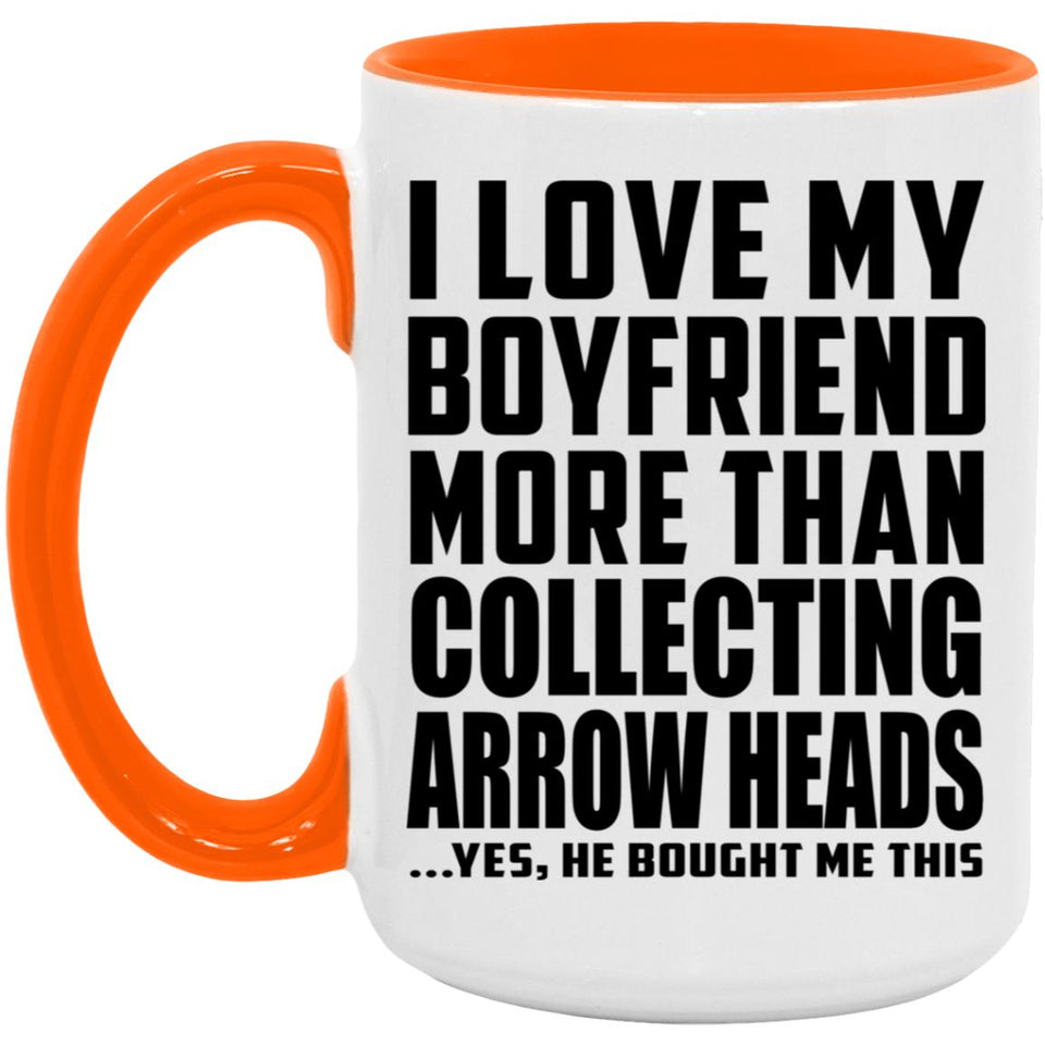 I Love My Boyfriend More Than Collecting Arrow Heads - 15oz Accent Mug Orange