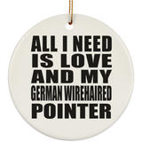 All I Need Is Love And My German Wirehaired Pointer - Circle Ornament