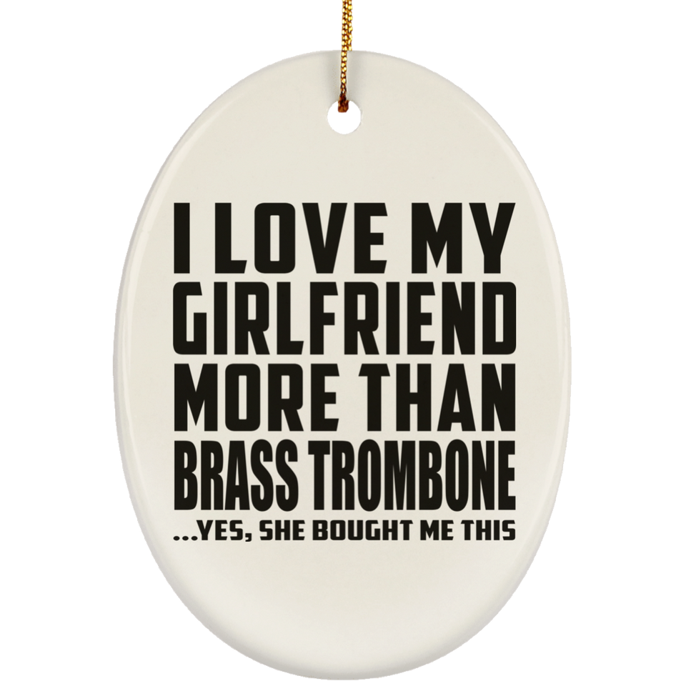 I Love My Girlfriend More Than Brass Trombone - Oval Ornament
