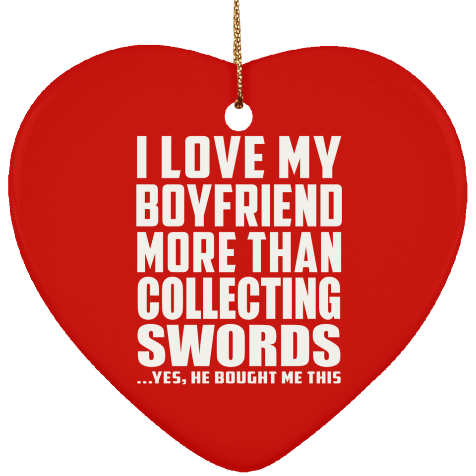 I Love My Boyfriend More Than Collecting Swords - Heart Ornament