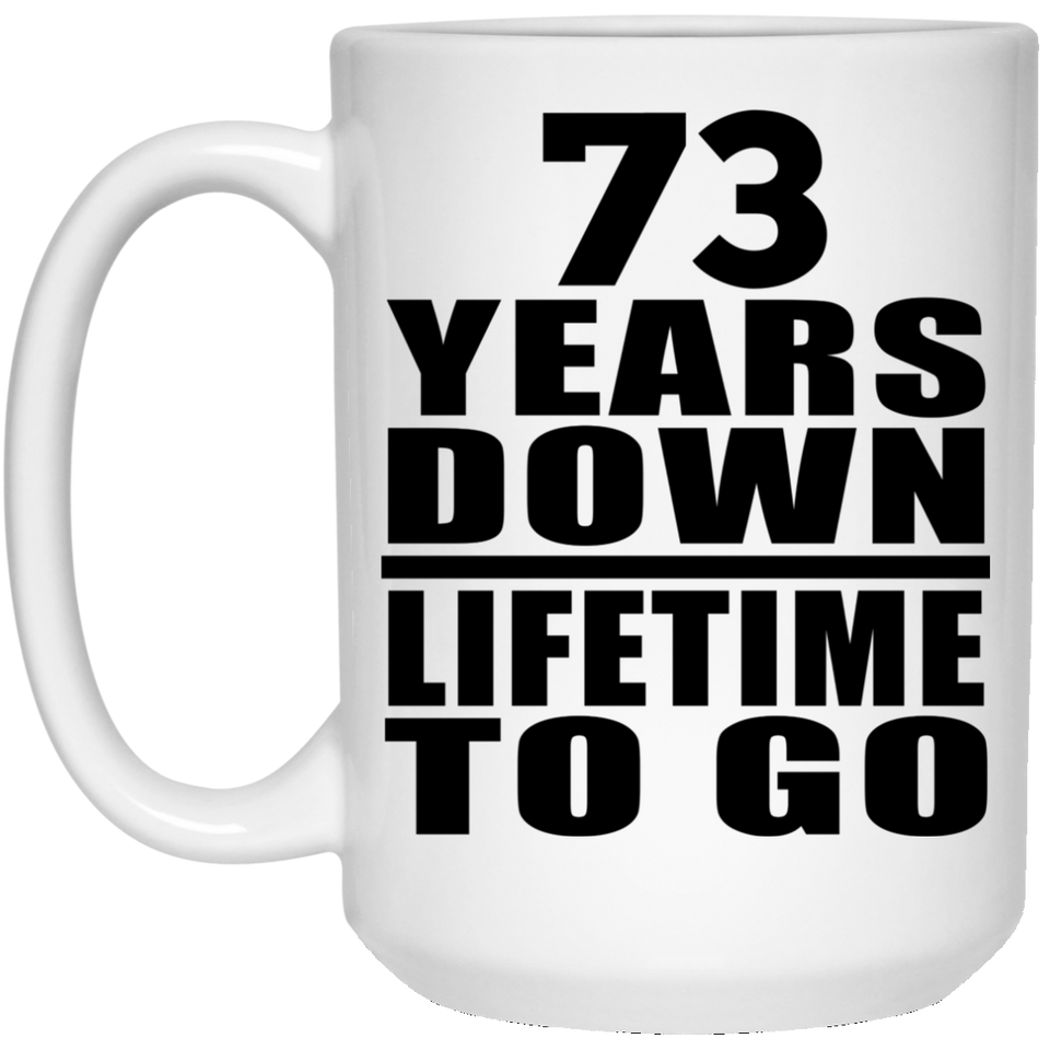 73rd Anniversary 73 Years Down Lifetime To Go - 15 Oz Coffee Mug