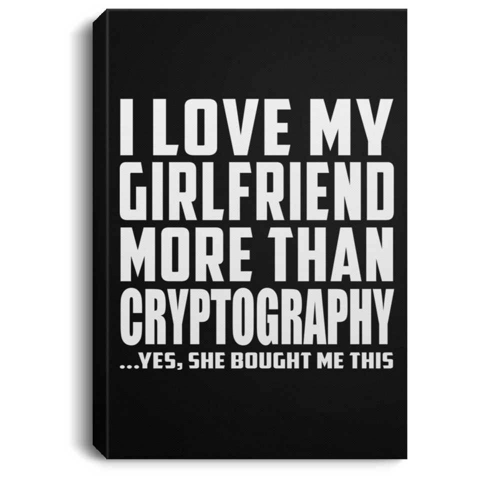 I Love My Girlfriend More Than Cryptography - Canvas Portrait