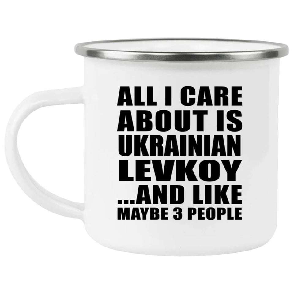All I Care About Is Ukrainian Levkoy - 12oz Camping Mug