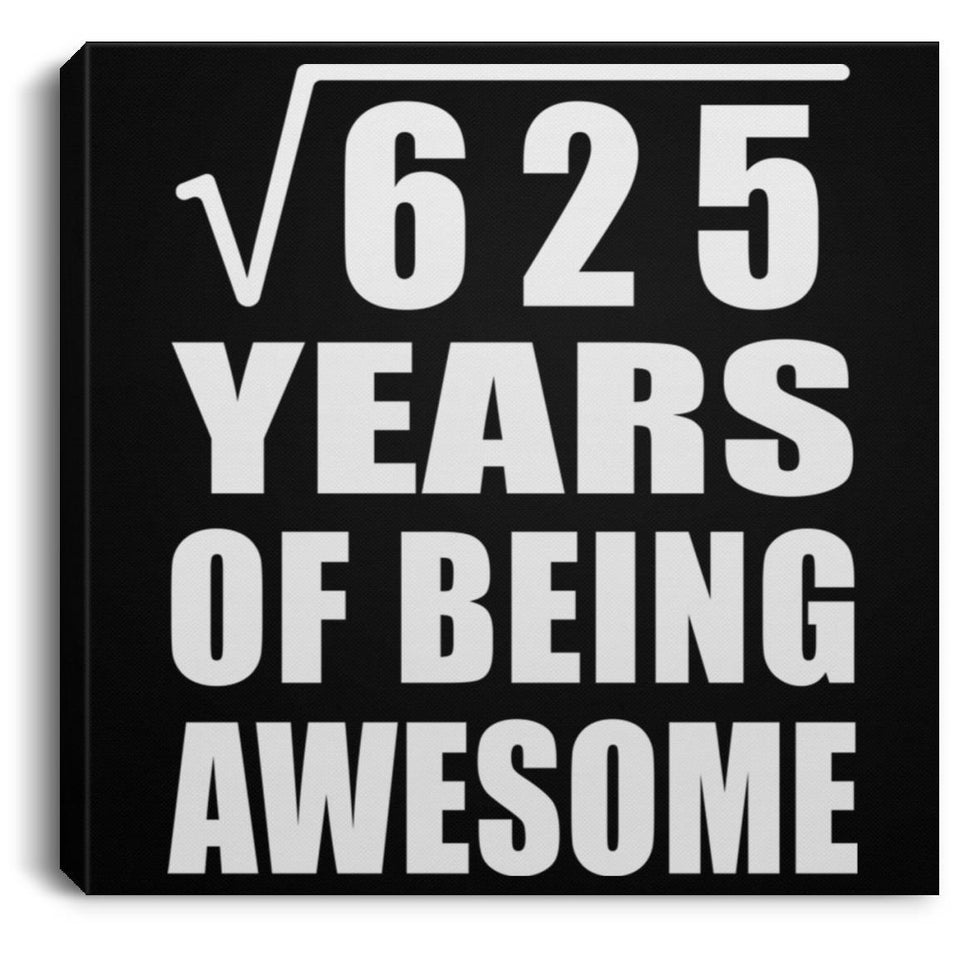 25th Birthday Square Root of 625 Years of Being Awesome - Canvas Square