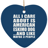 All I Care About Is American Eskimo Dog - Heart Ornament
