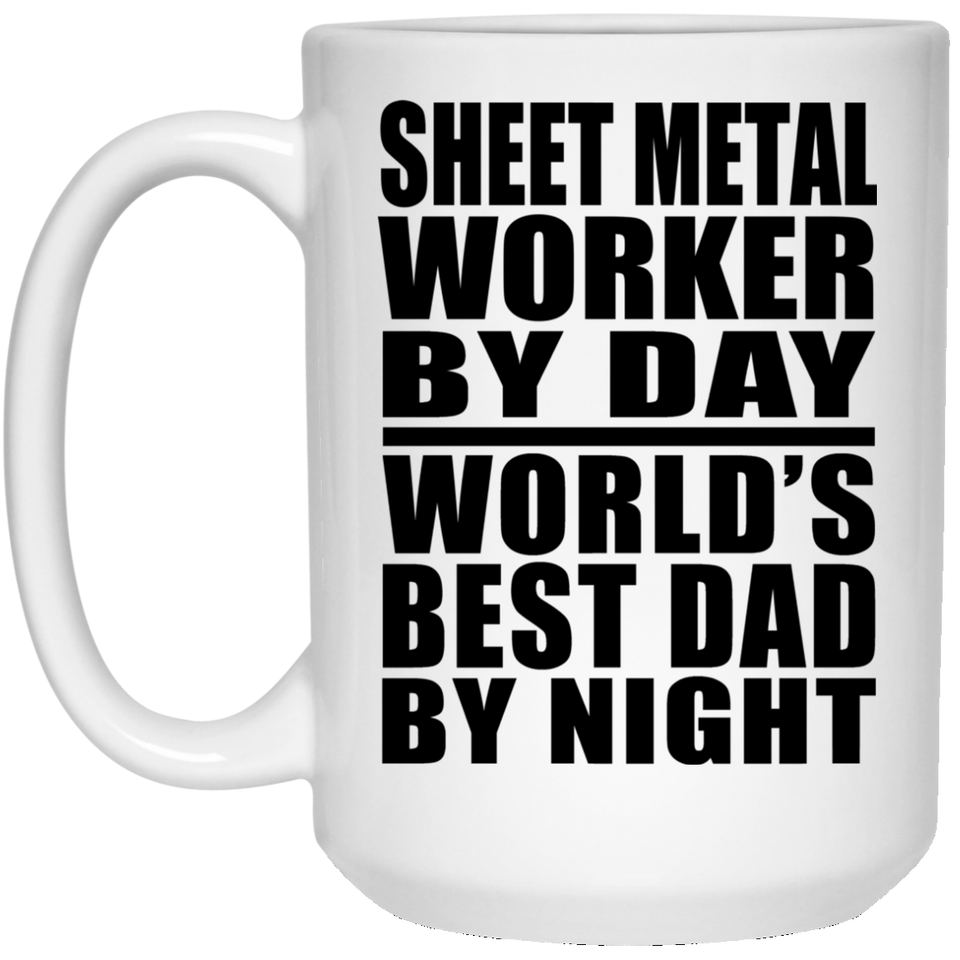 Sheet Metal Worker By Day World's Best Dad By Night - 15 Oz Coffee Mug