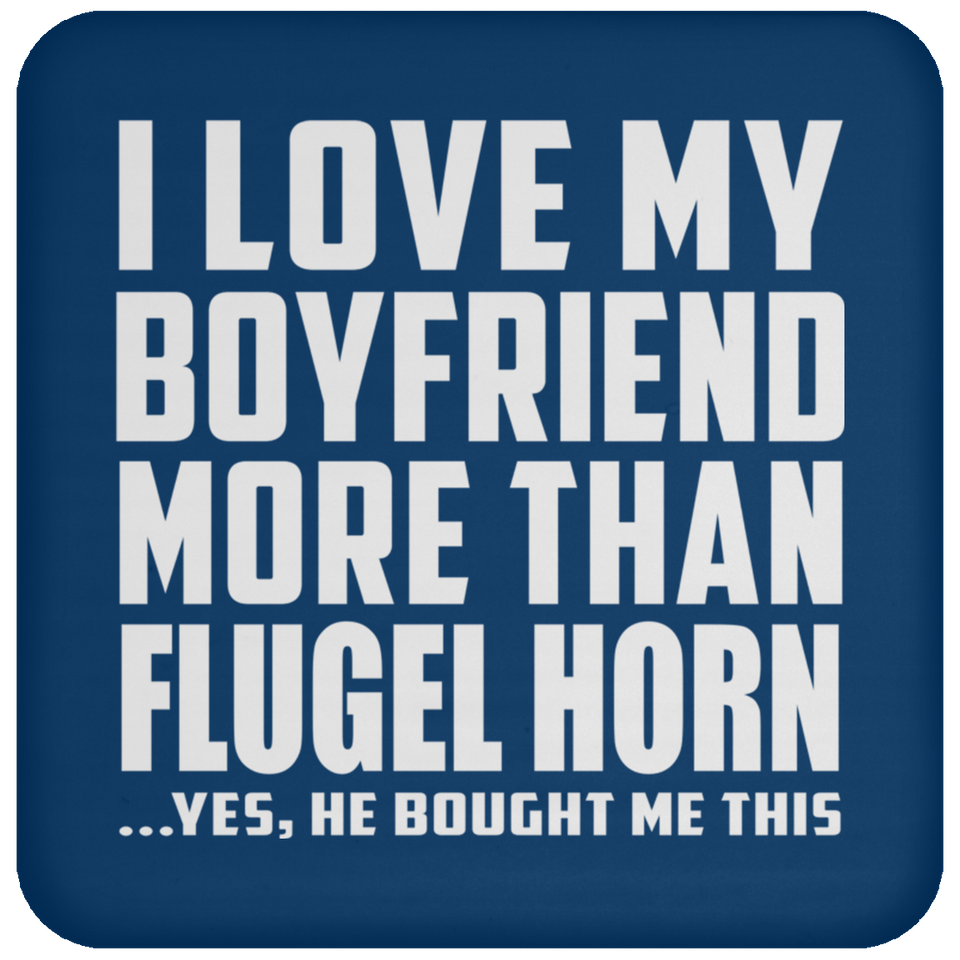 I Love My Boyfriend More Than Flugel Horn - Drink Coaster