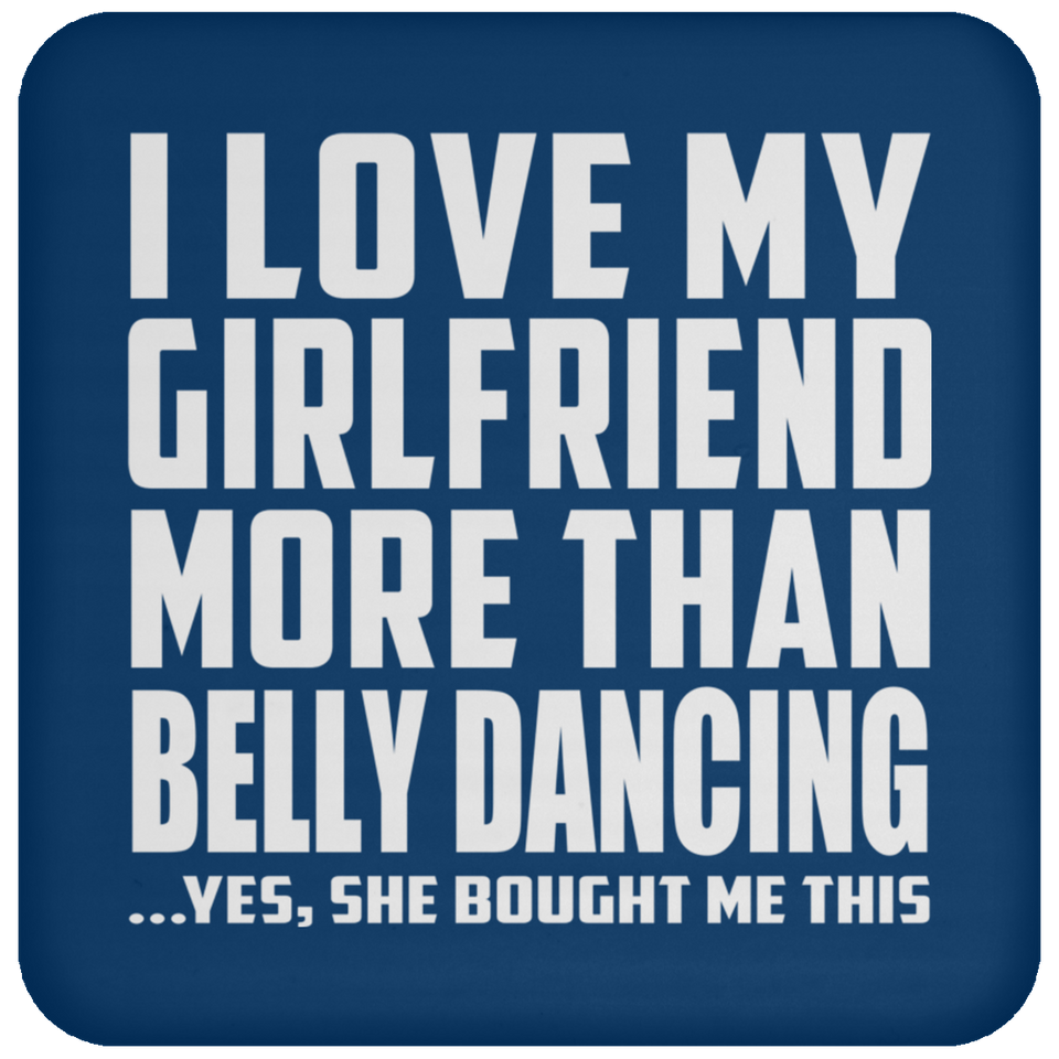I Love My Girlfriend More Than Belly Dancing - Drink Coaster