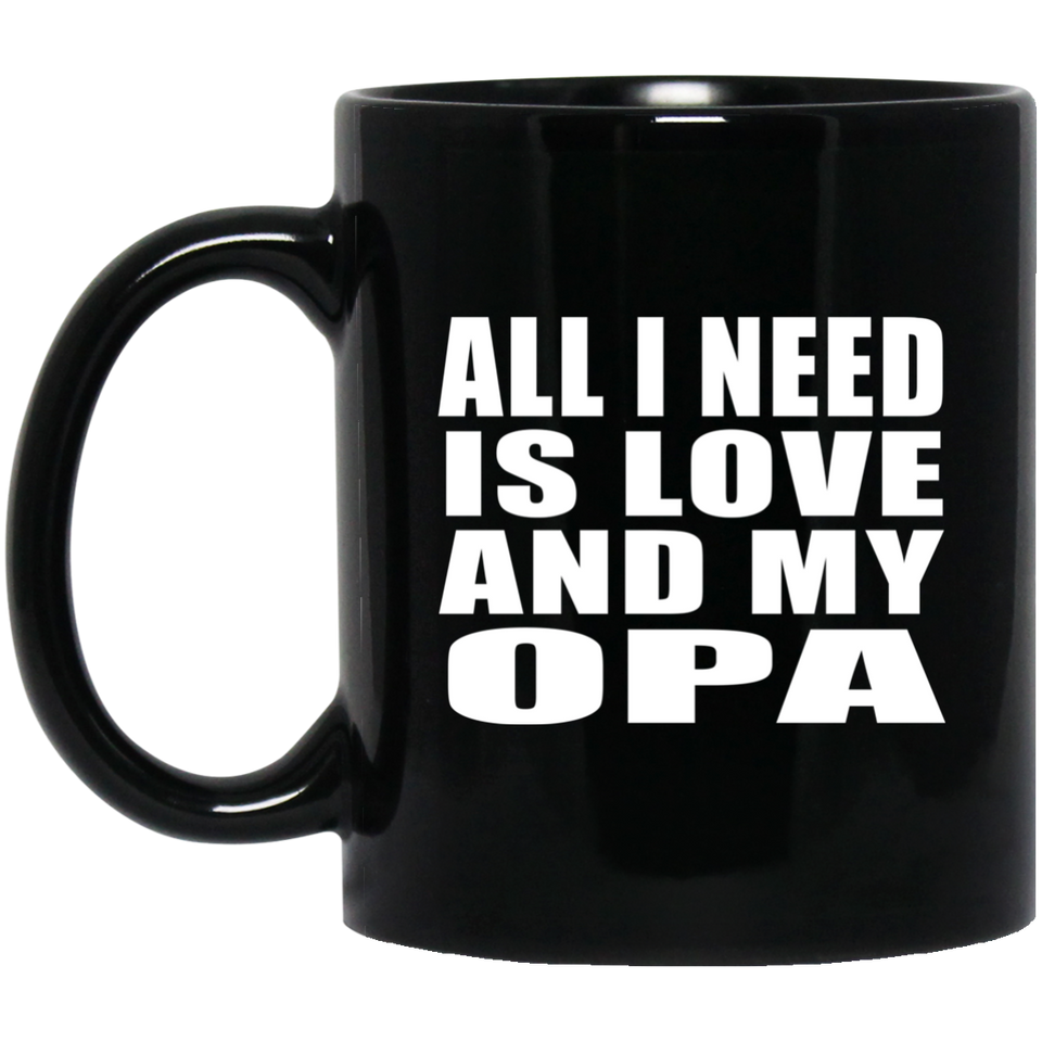 All I Need Is Love And My Opa - 11 Oz Coffee Mug Black