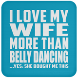 I Love My Wife More Than Belly Dancing - Drink Coaster