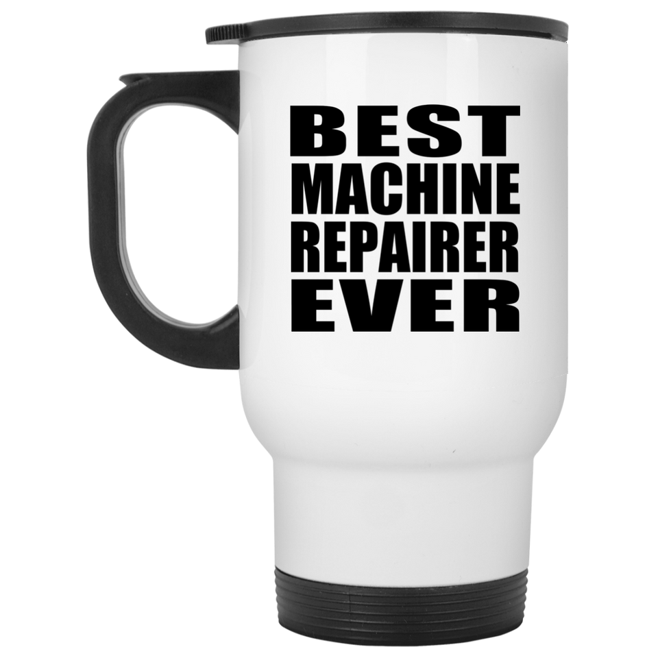 Best Machine Repairer Ever - White Travel Mug