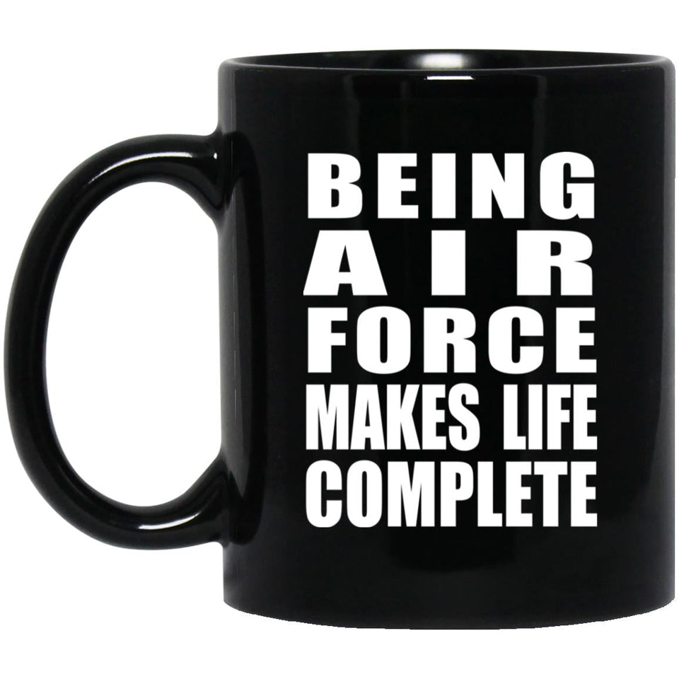 Being Air Force Makes Life Complete - 11oz Coffee Mug Black