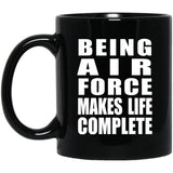 Being Air Force Makes Life Complete - 11oz Coffee Mug Black