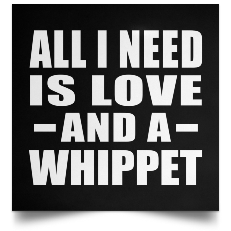All I Need Is Love And A Whippet - Poster Square