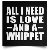 All I Need Is Love And A Whippet - Poster Square