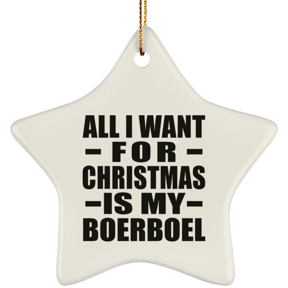 All I Want For Christmas Is My Boerboel - Star Ornament