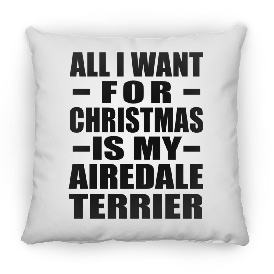 All I Want For Christmas Is My Airedale Terrier - Throw Pillow