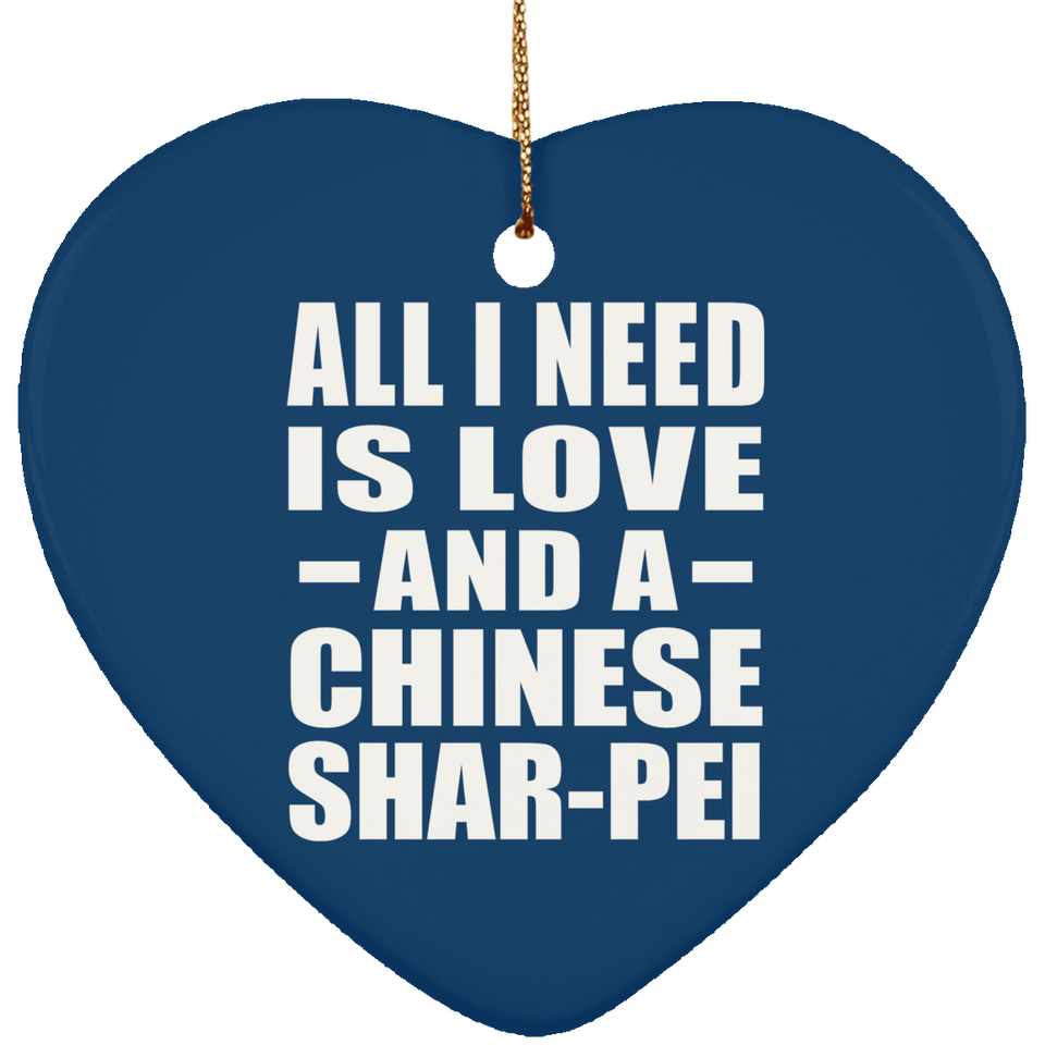All I Need Is Love And A Chinese Shar-Pei - Heart Ornament