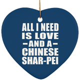 All I Need Is Love And A Chinese Shar-Pei - Heart Ornament