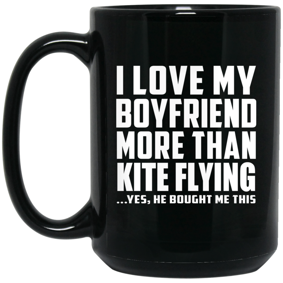 I Love My Boyfriend More Than Kite Flying - 15 Oz Coffee Mug Black