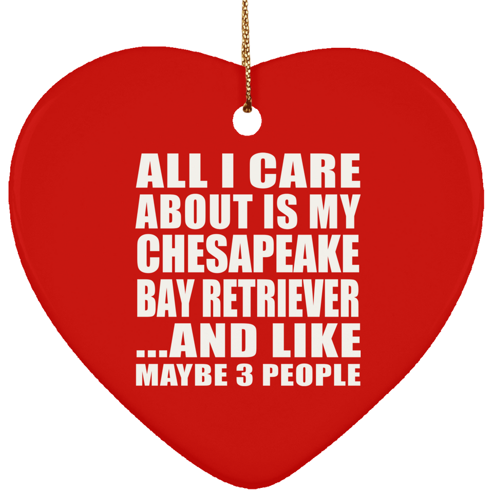 All I Care About Is My Chesapeake Bay Retriever - Heart Ornament