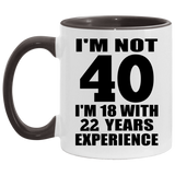 40th Birthday I'm Not 40 I'm 18 With 22 Years Experience - 11oz Accent Mug Black
