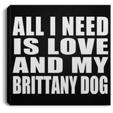All I Need Is Love And My Brittany Dog - Canvas Square