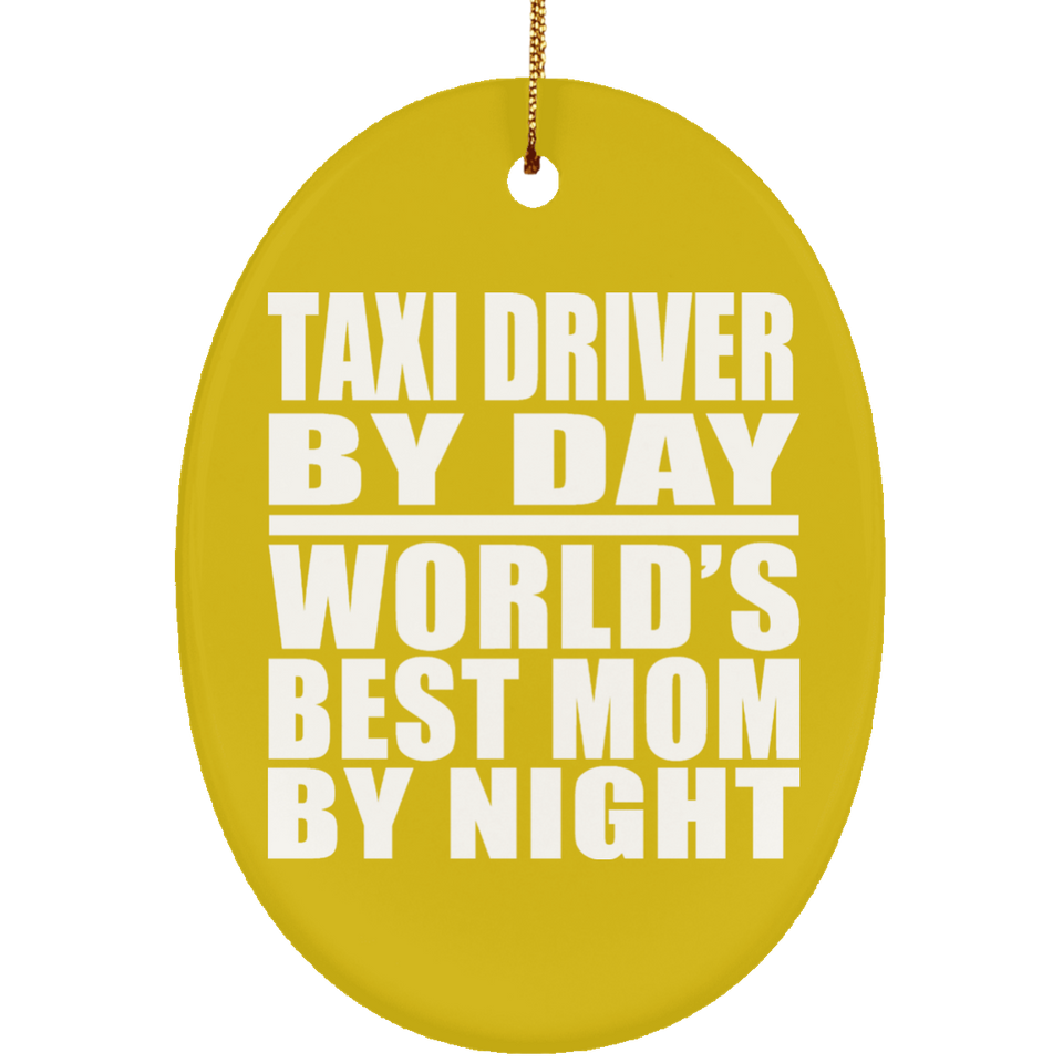 Taxi Driver By Day World's Best Mom By Night - Oval Ornament