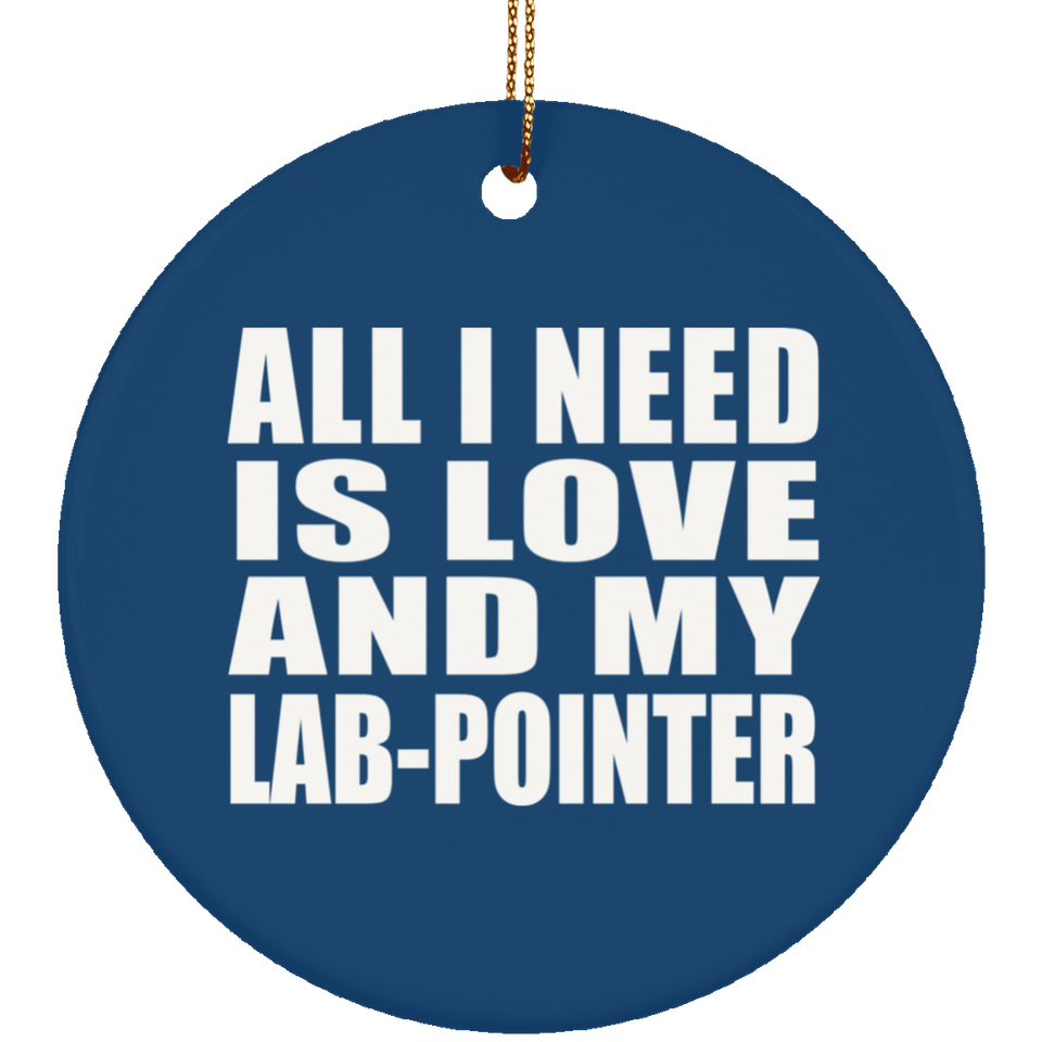 All I Need Is Love And My Lab-Pointer - Circle Ornament