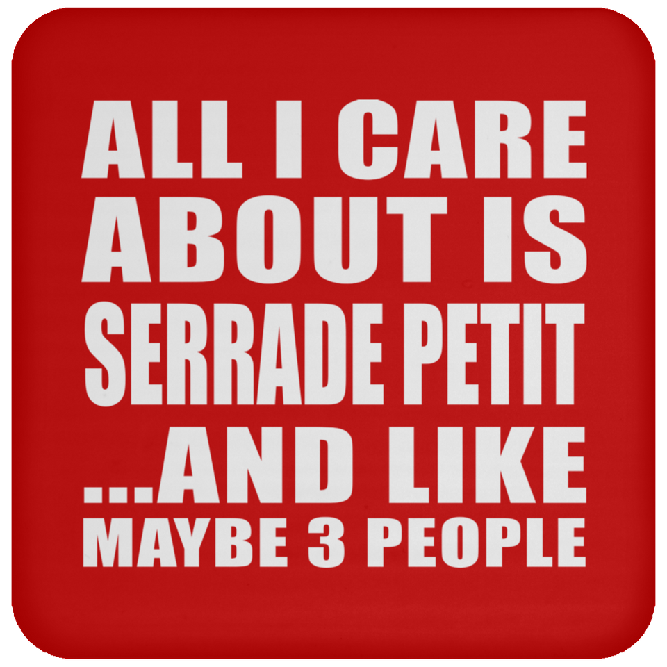 All I Care About Is Serrade Petit - Drink Coaster