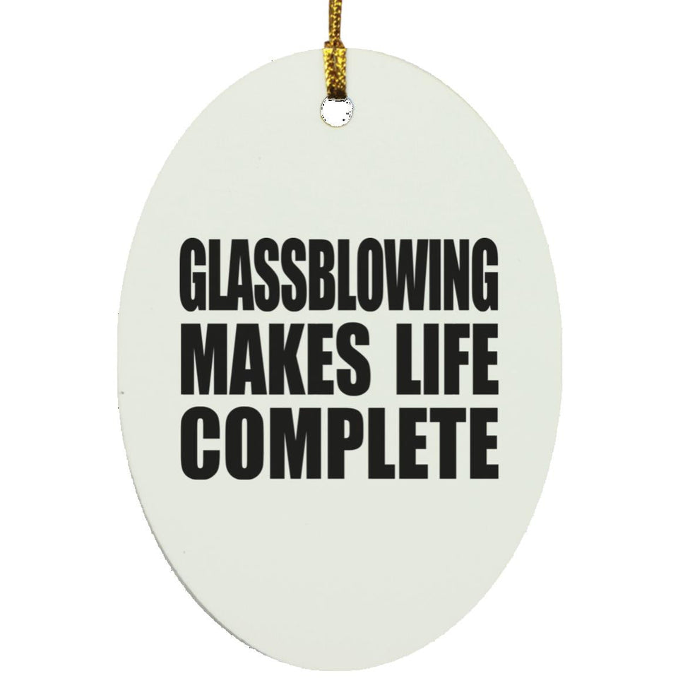 Glassblowing Makes Life Complete - Oval Ornament