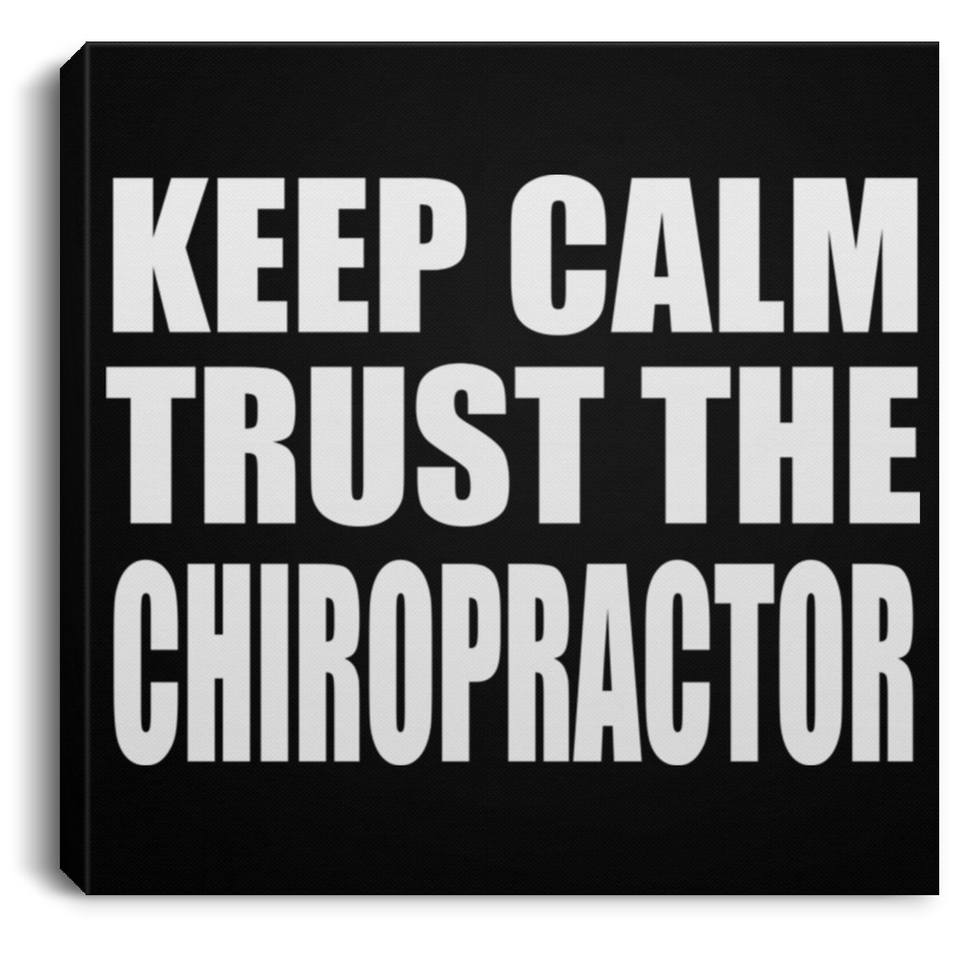 Keep Calm and Trust The Chiropractor - Canvas Square