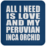All I Need Is Love And My Peruvian Inca Orchid - Drink Coaster
