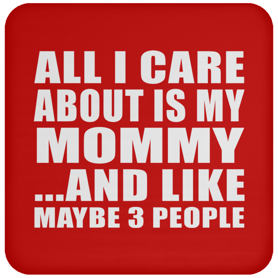 All I Care About Is My Mommy - Drink Coaster