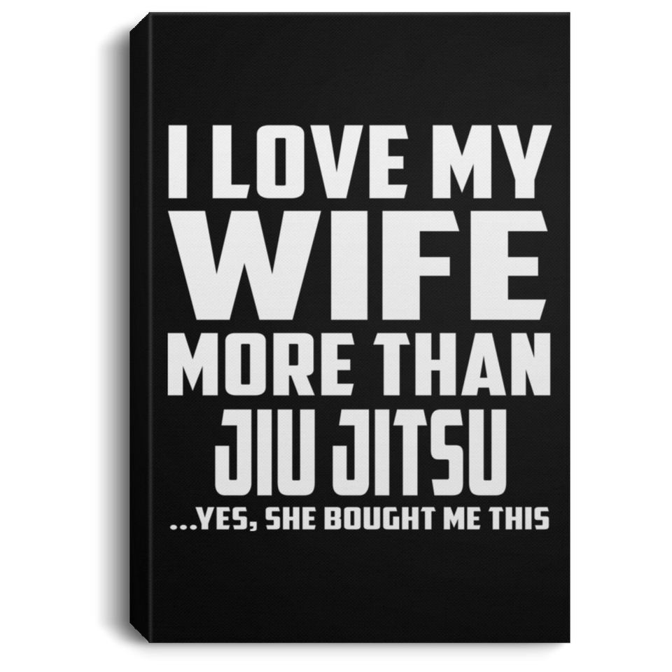 I Love My Wife More Than Jiu Jitsu - Canvas Portrait